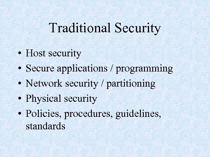 Traditional Security • • • Host security Secure applications / programming Network security /