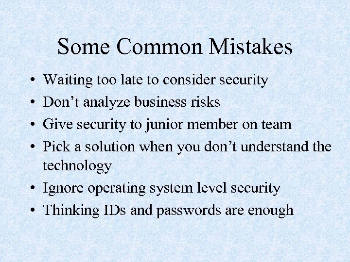 Some Common Mistakes • • Waiting too late to consider security Don’t analyze business