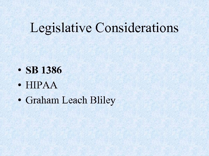 Legislative Considerations • SB 1386 • HIPAA • Graham Leach Bliley 