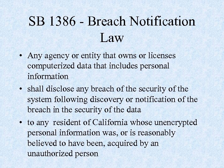 SB 1386 - Breach Notification Law • Any agency or entity that owns or