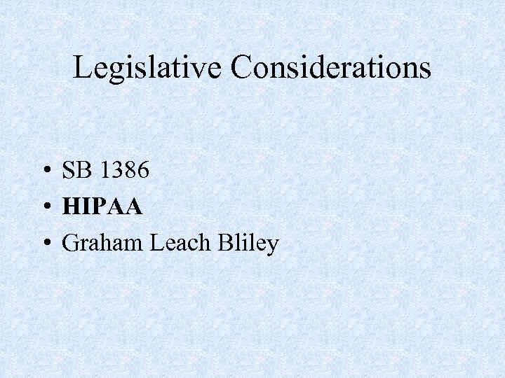 Legislative Considerations • SB 1386 • HIPAA • Graham Leach Bliley 