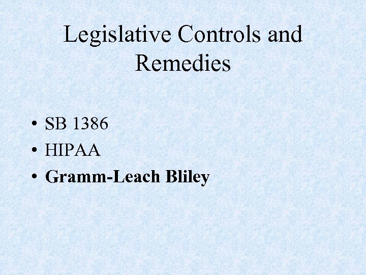 Legislative Controls and Remedies • SB 1386 • HIPAA • Gramm-Leach Bliley 