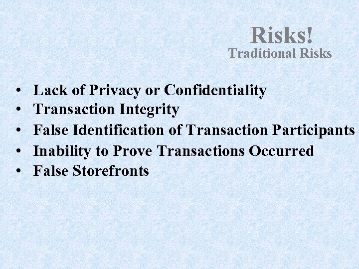 Risks! Traditional Risks • • • Lack of Privacy or Confidentiality Transaction Integrity False