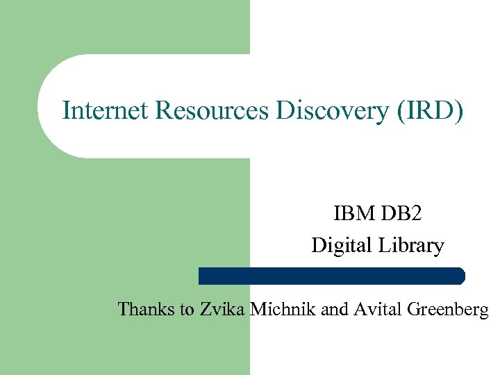 Internet Resources Discovery (IRD) IBM DB 2 Digital Library Thanks to Zvika Michnik and