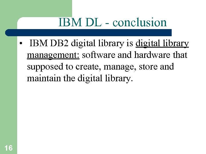 IBM DL - conclusion • IBM DB 2 digital library is digital library management:
