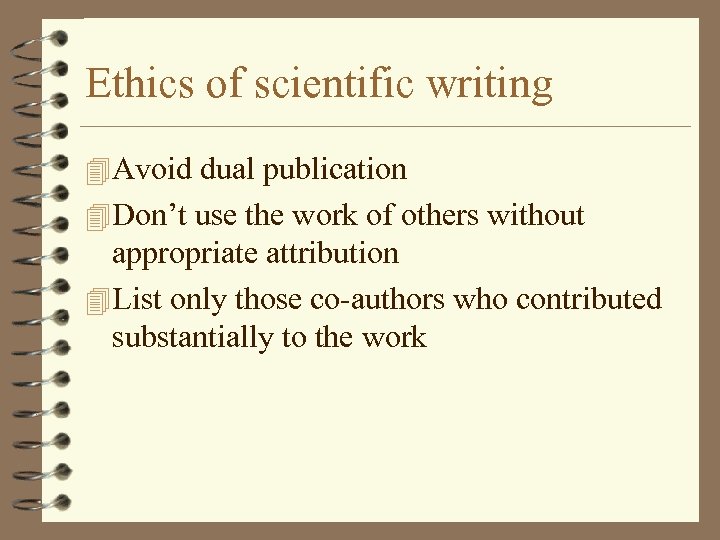 Ethics of scientific writing 4 Avoid dual publication 4 Don’t use the work of