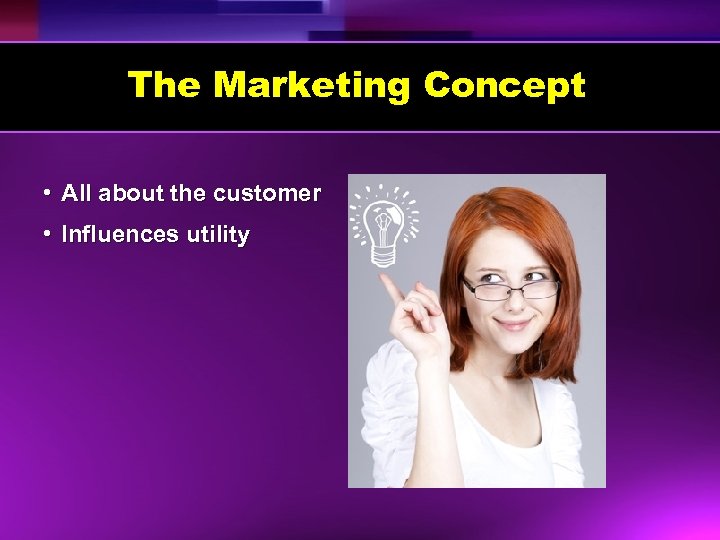 The Marketing Concept • All about the customer • Influences utility 