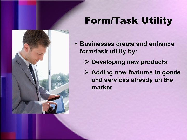 Form/Task Utility • Businesses create and enhance form/task utility by: Ø Developing new products