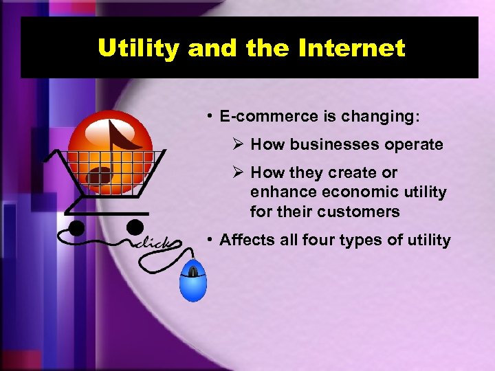 Utility and the Internet • E-commerce is changing: Ø How businesses operate Ø How