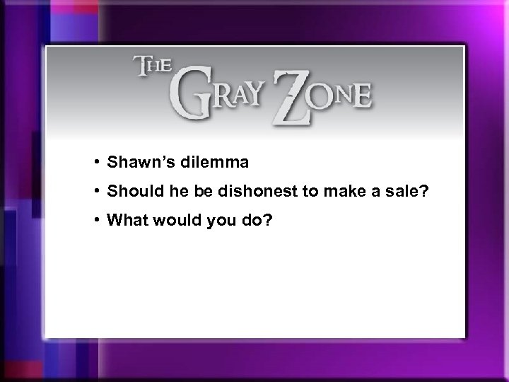  • Shawn’s dilemma • Should he be dishonest to make a sale? •