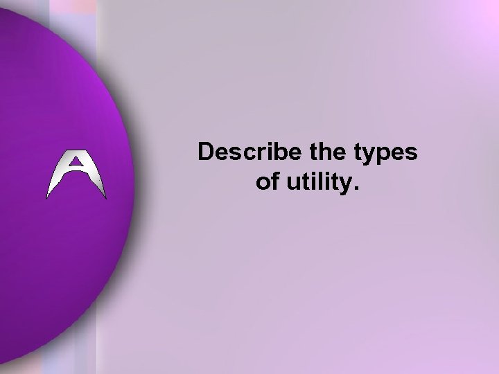 Describe the types of utility. 