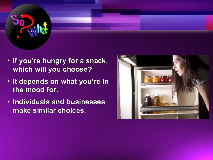  • If you’re hungry for a snack, which will you choose? • It