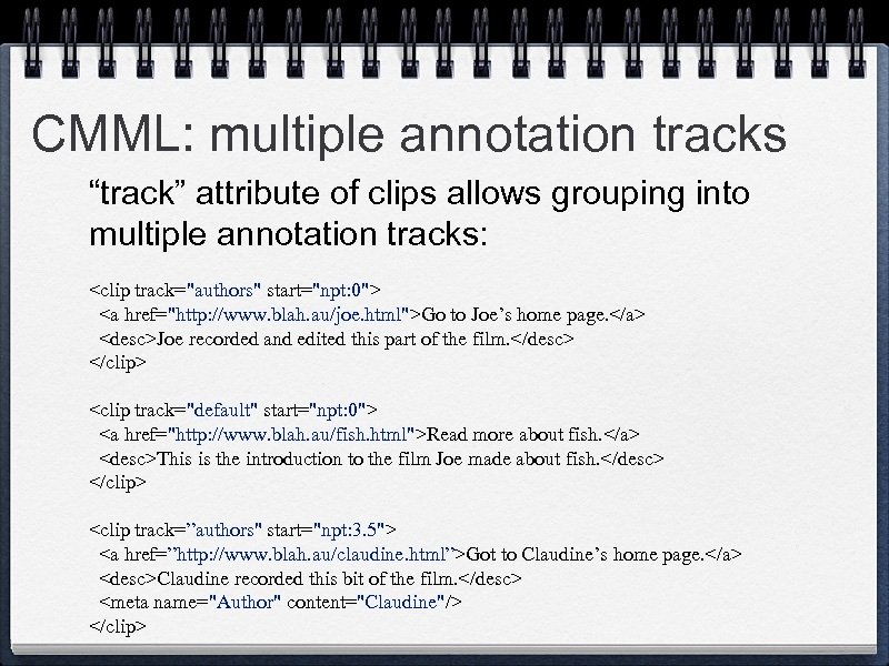 CMML: multiple annotation tracks “track” attribute of clips allows grouping into multiple annotation tracks: