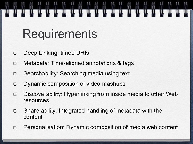 Requirements Deep Linking: timed URIs Metadata: Time-aligned annotations & tags Searchability: Searching media using