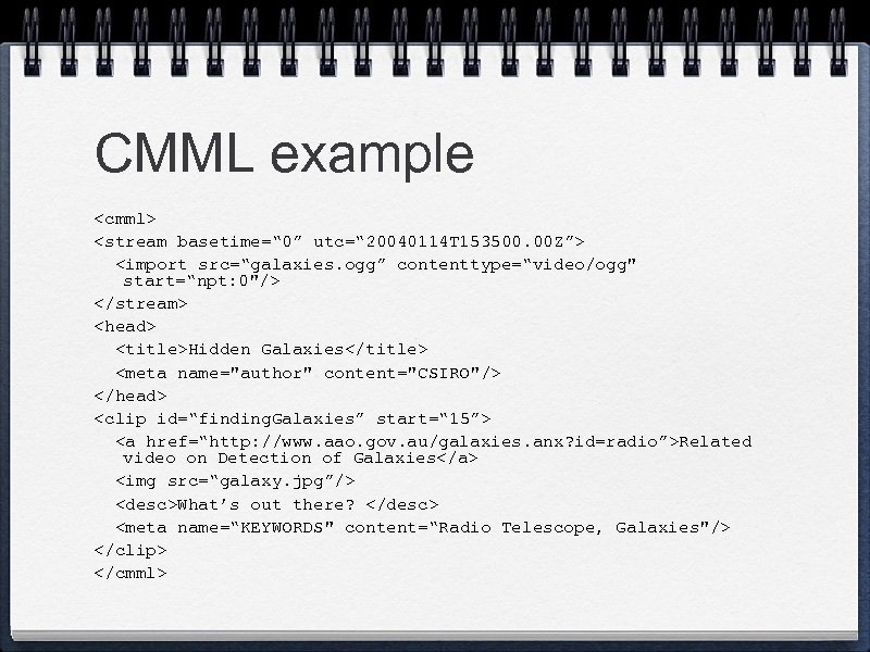 CMML example <cmml> <stream basetime=“ 0” utc=“ 20040114 T 153500. 00 Z”> <import src=“galaxies.