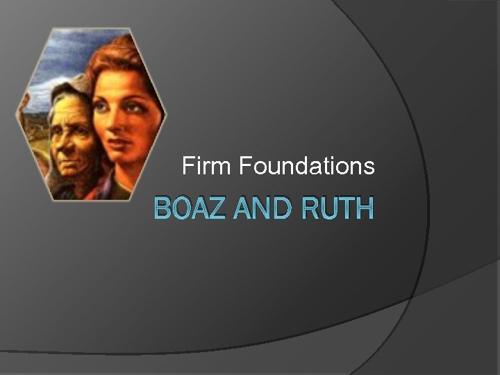 Firm Foundations BOAZ AND RUTH 