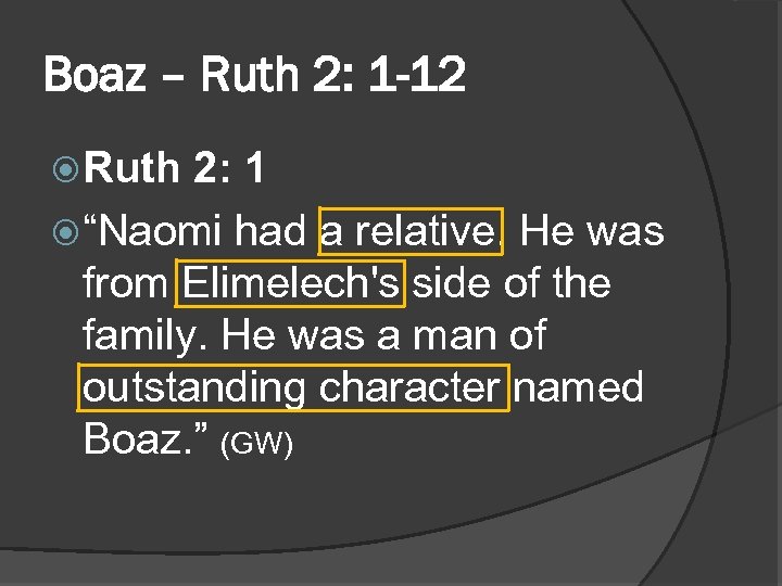 Boaz – Ruth 2: 1 -12 Ruth 2: 1 “Naomi had a relative. He