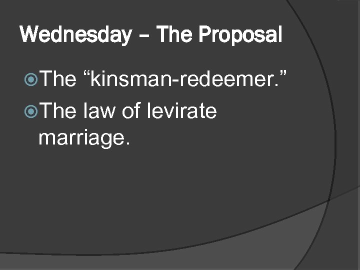 Wednesday – The Proposal The “kinsman-redeemer. ” The law of levirate marriage. 