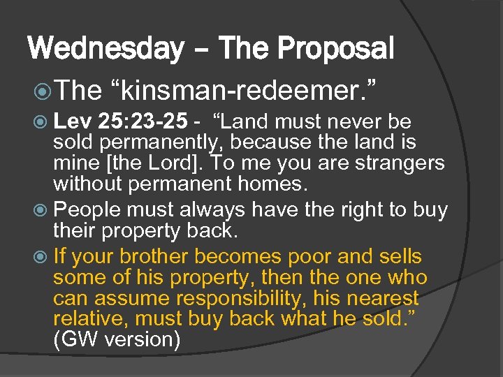 Wednesday – The Proposal The “kinsman-redeemer. ” Lev 25: 23 -25 - “Land must