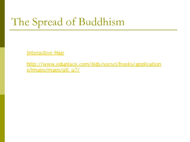 The Spread of Buddhism Interactive Map http: //www. eduplace. com/kids/socsci/books/application s/imaps/g 6_u 7/ 