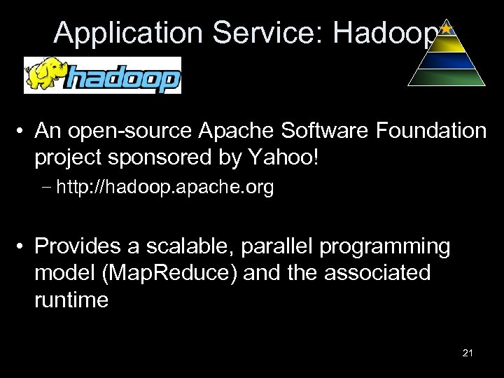 Application Service: Hadoop • An open-source Apache Software Foundation project sponsored by Yahoo! –