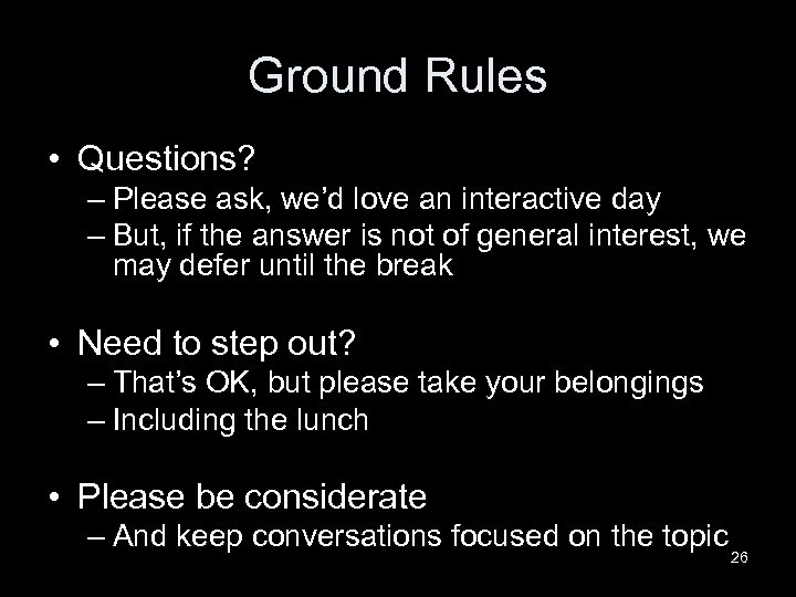 Ground Rules • Questions? – Please ask, we’d love an interactive day – But,
