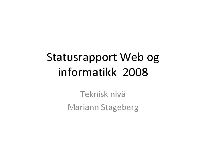 Statusrapport Web og informatikk 2008 Teknisk nivå Mariann Stageberg 