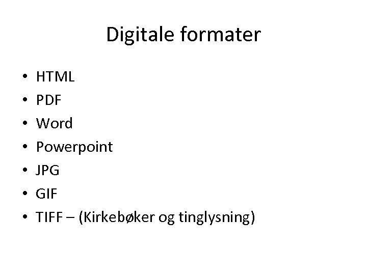 Digitale formater • • HTML PDF Word Powerpoint JPG GIF TIFF – (Kirkebøker og