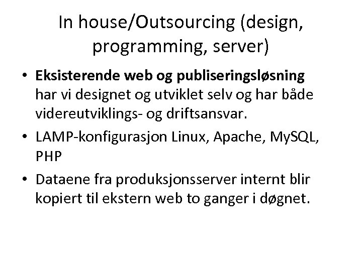 In house/Outsourcing (design, programming, server) • Eksisterende web og publiseringsløsning har vi designet og