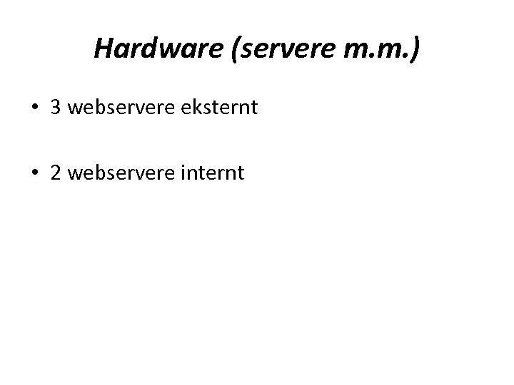 Hardware (servere m. m. ) • 3 webservere eksternt • 2 webservere internt 