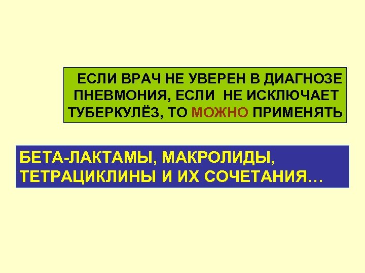 ЕСЛИ ВРАЧ НЕ УВЕРЕН В ДИАГНОЗЕ ПНЕВМОНИЯ, ЕСЛИ НЕ ИСКЛЮЧАЕТ ТУБЕРКУЛЁЗ, ТО МОЖНО ПРИМЕНЯТЬ