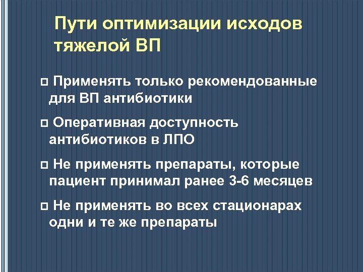 Пути оптимизации исходов тяжелой ВП p Применять только рекомендованные для ВП антибиотики p Оперативная