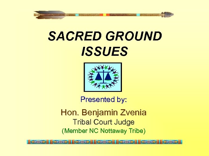 SACRED GROUND ISSUES Presented by: Hon. Benjamin Zvenia Tribal Court Judge (Member NC Nottaway