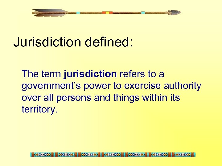 Jurisdiction defined: The term jurisdiction refers to a government’s power to exercise authority over