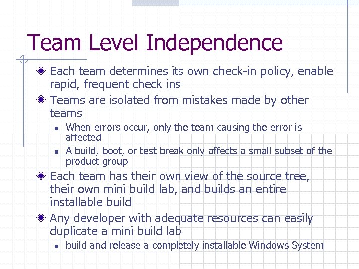 Team Level Independence Each team determines its own check-in policy, enable rapid, frequent check