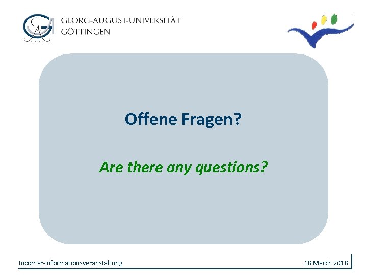 Offene Fragen? Are there any questions? Incomer-Informationsveranstaltung 18 March 2018 
