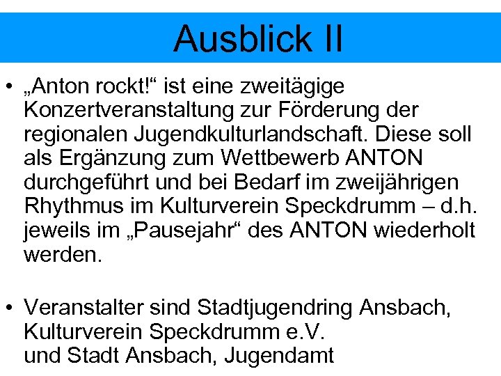 Ausblick II • „Anton rockt!“ ist eine zweitägige Konzertveranstaltung zur Förderung der regionalen Jugendkulturlandschaft.