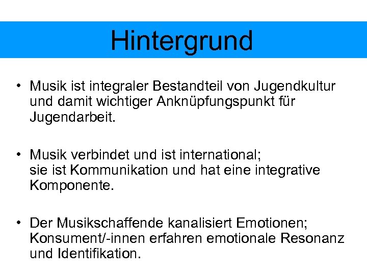 Hintergrund • Musik ist integraler Bestandteil von Jugendkultur und damit wichtiger Anknüpfungspunkt für Jugendarbeit.
