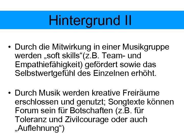 Hintergrund II • Durch die Mitwirkung in einer Musikgruppe werden „soft skills“(z. B. Team-