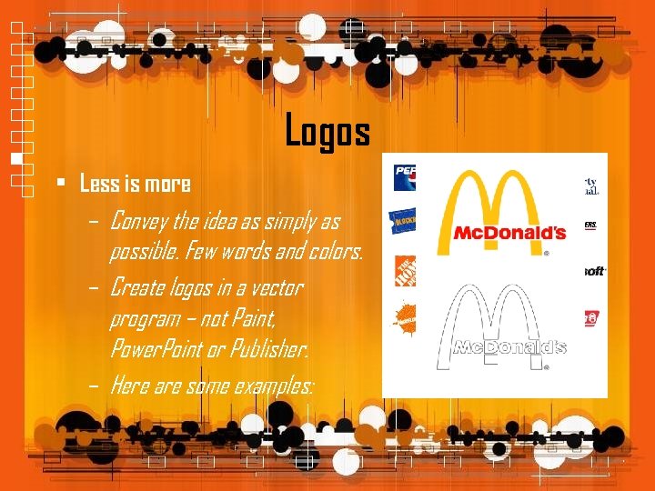 Logos • Less is more – Convey the idea as simply as possible. Few