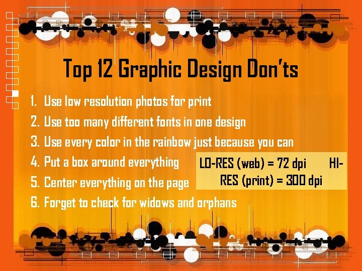 Top 12 Graphic Design Don’ts 1. 2. 3. 4. 5. 6. Use low resolution