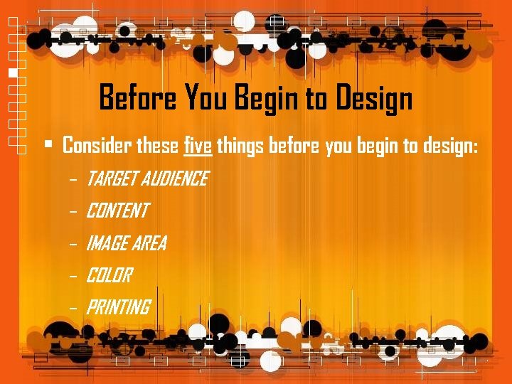 Before You Begin to Design • Consider these five things before you begin to