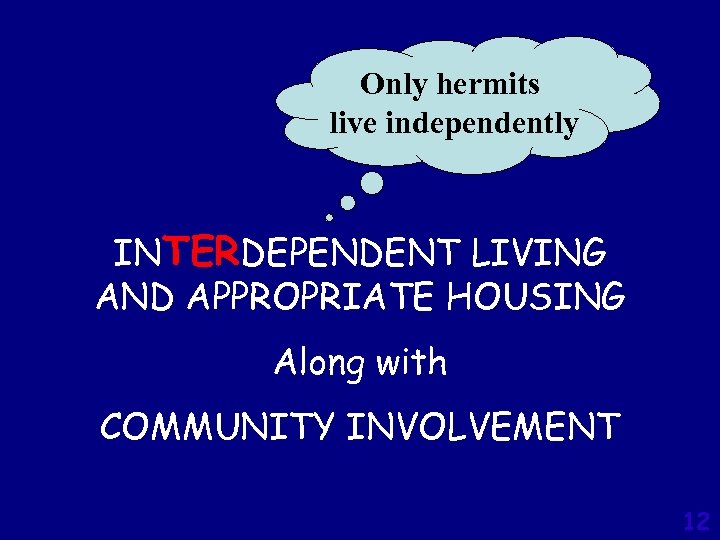 Only hermits live independently INTERDEPENDENT LIVING AND APPROPRIATE HOUSING Along with COMMUNITY INVOLVEMENT 12