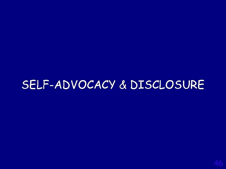 SELF-ADVOCACY & DISCLOSURE 46 