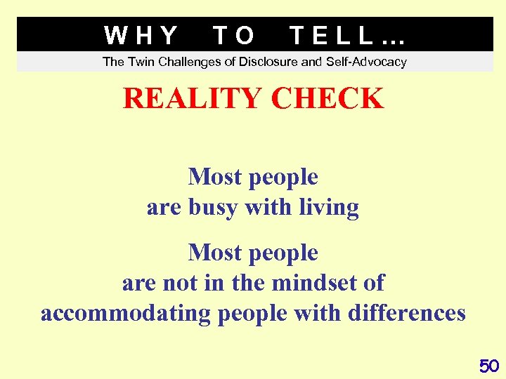 WHY TO TELL… The Twin Challenges of Disclosure and Self-Advocacy REALITY CHECK Most people