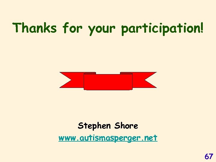 Thanks for your participation! Stephen Shore www. autismasperger. net 67 