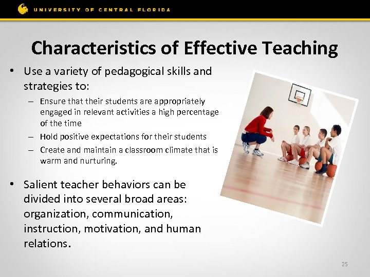 Characteristics of Effective Teaching • Use a variety of pedagogical skills and strategies to: