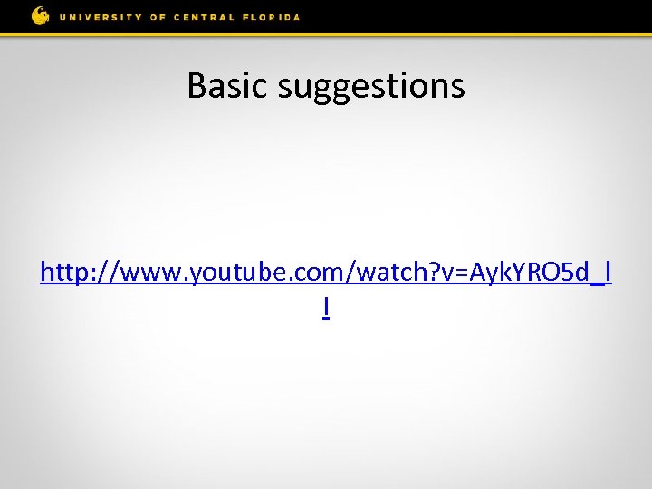 Basic suggestions http: //www. youtube. com/watch? v=Ayk. YRO 5 d_l I 