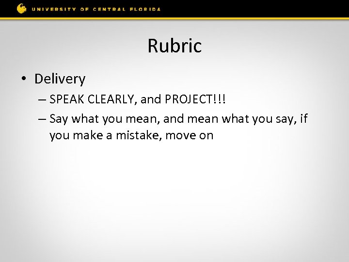 Rubric • Delivery – SPEAK CLEARLY, and PROJECT!!! – Say what you mean, and