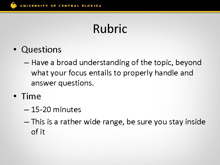 Rubric • Questions – Have a broad understanding of the topic, beyond what your